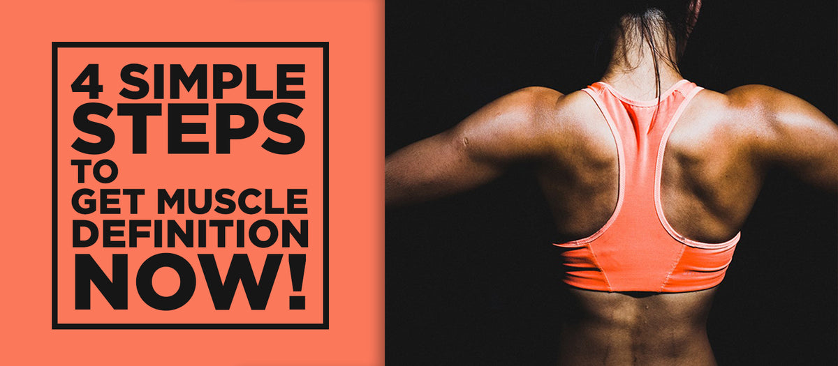 4 Simple Steps To Get Muscle Definition Now!