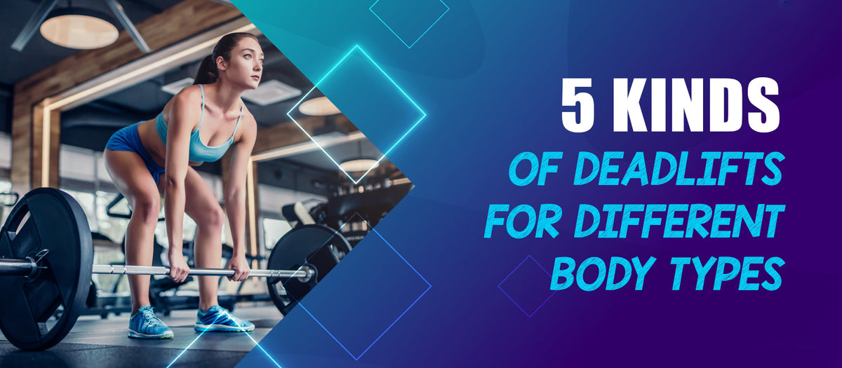5 Kinds Of Deadlifts For Different Body Types