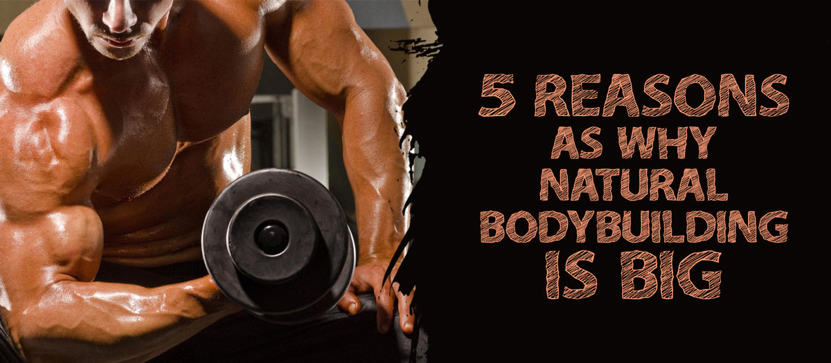 5 Reasons As Why Natural Bodybuilding Is Big