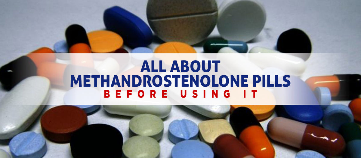 All About Methandrostenolone Pills Before Using It