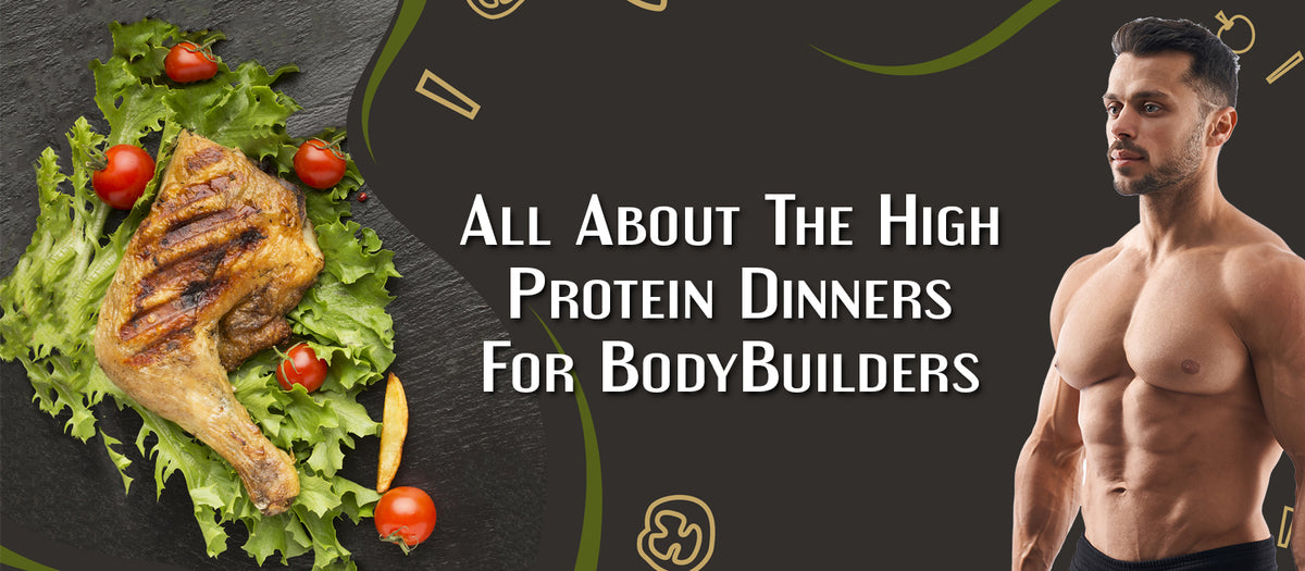 All About The High Protein Dinners For BodyBuilders