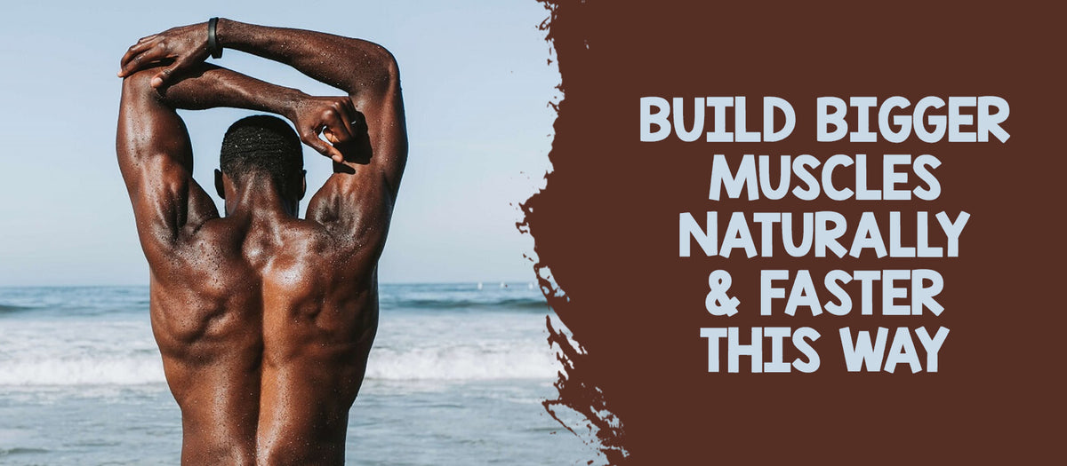 Build Bigger Muscles: Naturally & Faster This Way