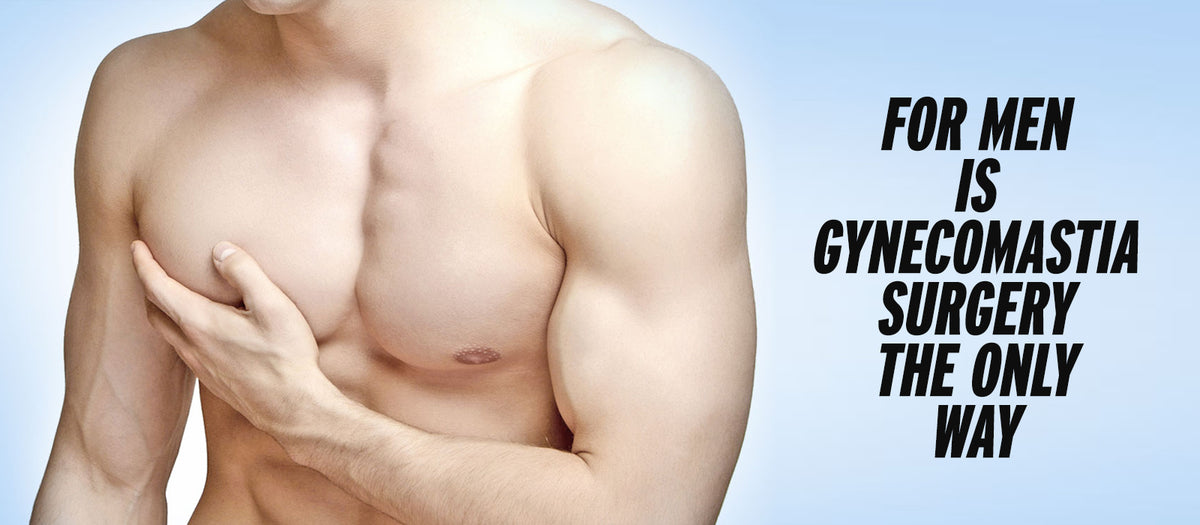 For Men Is Gynecomastia Surgery The Only Way
