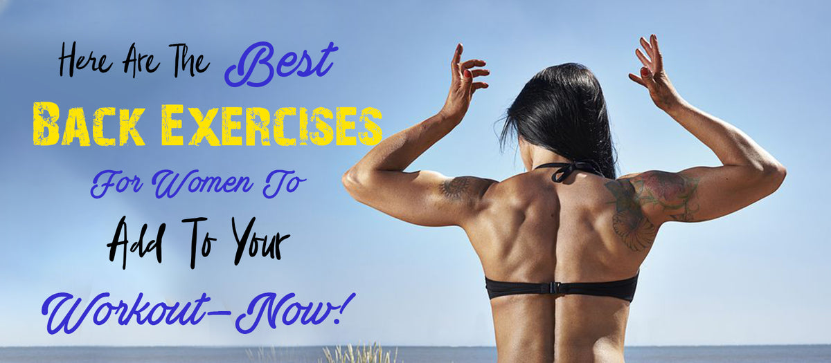 Here Are The Best Back Exercises For Women To Add To Your Workout–Now!