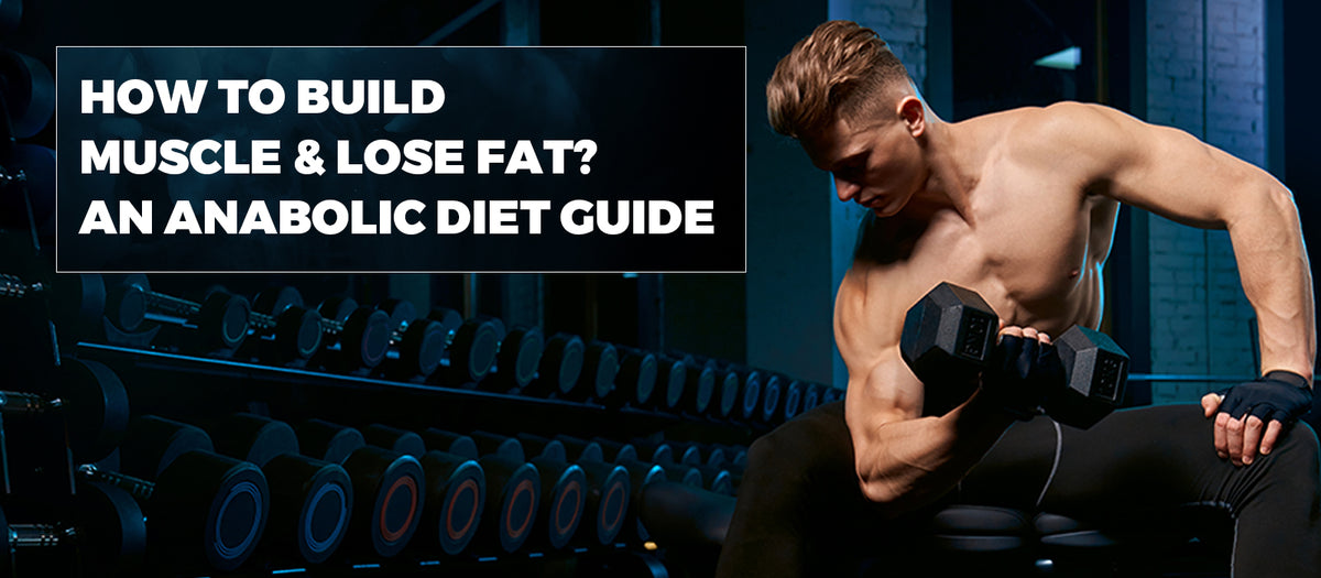 How To Build Muscle & Lose Fat? An Anabolic Diet Guide