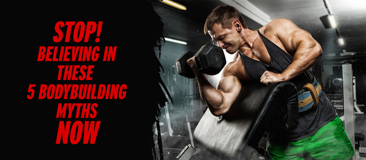 Stop! Believing In These 5 Bodybuilding Myths Now