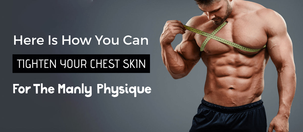 Here Is How You Can Tighten Your Chest Skin For The Manly Physique