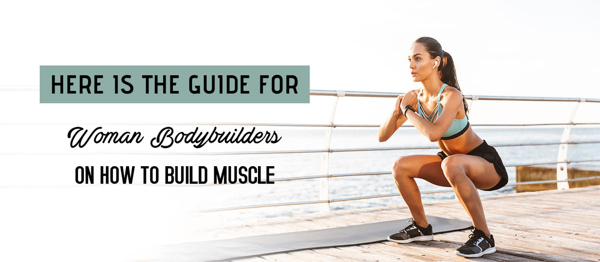 Here Is The Guide For Woman Bodybuilders On How To Build Muscle