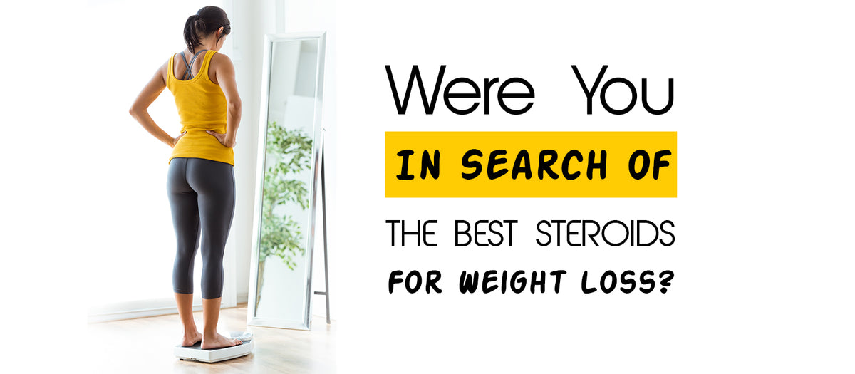 Were You In Search Of The Best Steroids For Weight Loss?